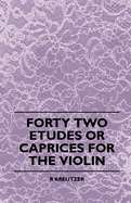 Forty Two Etudes or Caprices for the Violin