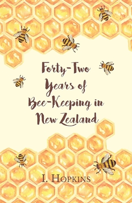 Forty-Two Years of Bee-Keeping in New Zealand 1874-1916 - Some Reminiscences - Hopkins, I