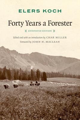Forty Years a Forester (Second Edition, ) - Koch, Elers, and Miller, Char (Editor), and MacLean, John N (Foreword by)