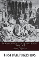 Forty Years a Fur Trader on the Upper Missouri: Volume 1 of 2