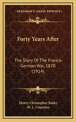 Forty Years After: The Story of the Franco-German War, 1870 (1914) - Bailey, Henry Christopher, and Courtney, W L (Introduction by)