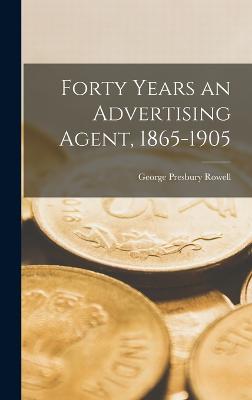 Forty Years an Advertising Agent, 1865-1905 - Presbury, Rowell George