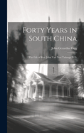 Forty Years in South China: The Life of REV. John Van Nest Talmage D.D.