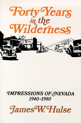 Forty Years in the Wilderness: Impressions of Nevada, 1940-1980 - Hulse, James W