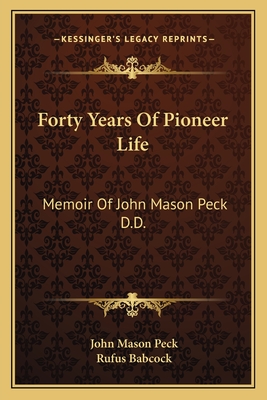 Forty Years Of Pioneer Life: Memoir Of John Mason Peck D.D. - Peck, John Mason, and Babcock, Rufus (Editor)