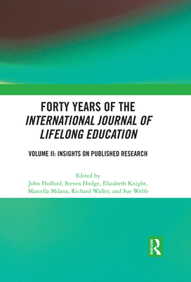 Forty Years of the International Journal of Lifelong Education, Volume II: Insights on Published Research - Holford, John (Editor), and Hodge, Steven (Editor), and Milana, Marcella (Editor)