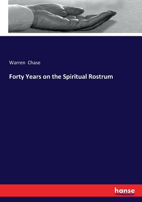 Forty Years on the Spiritual Rostrum - Chase, Warren