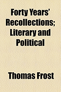 Forty Years' Recollections: Literary and Political