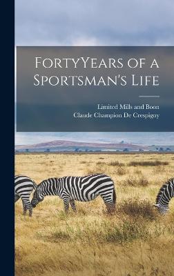 FortyYears of a Sportsman's Life - de Crespigny, Claude Champion, and Mills and Boon, Limited (Creator)