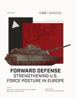 Forward Defense: Strengthening U.S. Force Posture in Europe - Jones, Seth G, and Daniels, Seamus P, and Doxsee, Catrina