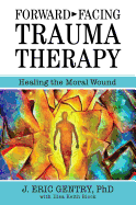 Forward-Facing Trauma Therapy: Healing the Moral Wound