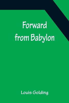 Forward from Babylon - Golding, Louis