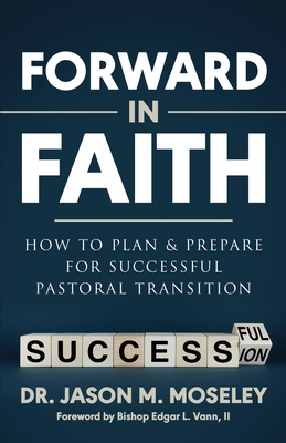 Forward in Faith How to Plan & Prepare for Successful Pastoral Transition - Moseley, Jason, Dr., and Johnson, Tenita (Editor)