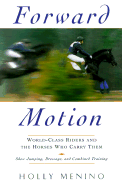 Forward Motion: World-Class Riders and the Horses Who Carry Them - Menino, Holly