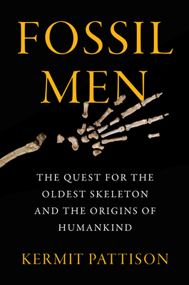 Fossil Men: The Quest for the Oldest Skeleton and the Origins of Humankind - Pattison, Kermit