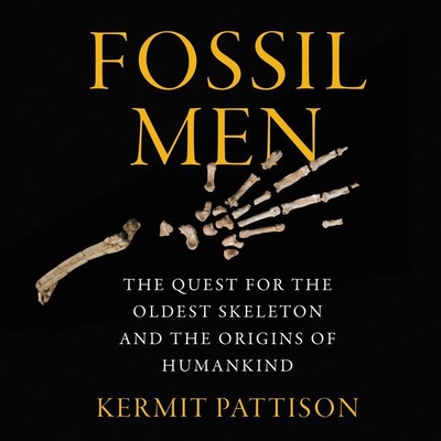 Fossil Men: The Quest for the Oldest Skeleton and the Origins of Humankind - Pattison, Kermit, and Wayne, Roger (Read by)