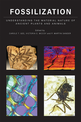 Fossilization: Understanding the Material Nature of Ancient Plants and Animals - Gee, Carole T (Editor), and McCoy, Victoria E (Editor), and Sander, P Martin (Editor)