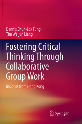 Fostering Critical Thinking Through Collaborative Group Work: Insights from Hong Kong - Fung, Dennis Chun-Lok, and Liang, Tim Weijun