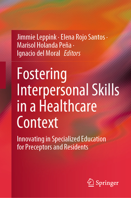 Fostering Interpersonal Skills in a Healthcare Context: Innovating in Specialized Education for Preceptors and Residents - Leppink, Jimmie (Editor), and Rojo Santos, Elena (Editor), and Holanda Pea, Marisol (Editor)