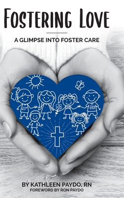 Fostering Love: A Glimpse Into Foster Care - Paydo, Kathleen M, and Paydo, Ron (Foreword by)