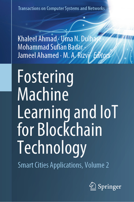 Fostering Machine Learning and IoT for Blockchain Technology: Smart Cities Applications, Volume 2 - Ahmad, Khaleel (Editor), and Dulhare, Uma N. (Editor), and Badar, Mohammad Sufian (Editor)