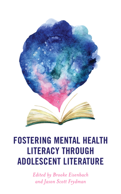 Fostering Mental Health Literacy through Adolescent Literature - Eisenbach, Brooke (Editor), and Frydman, Jason Scott (Editor)