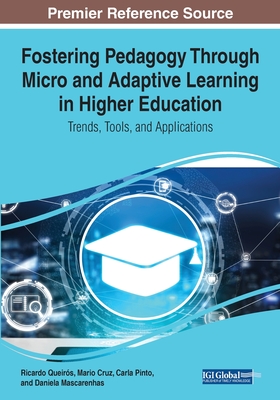 Fostering Pedagogy Through Micro and Adaptive Learning in Higher Education: Trends, Tools, and Applications - Queirs, Ricardo (Editor), and Cruz, Mario (Editor), and Pinto, Carla (Editor)