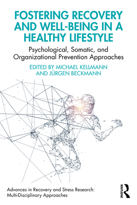 Fostering Recovery and Well-being in a Healthy Lifestyle: Psychological, Somatic, and Organizational Prevention Approaches - Kellmann, Michael (Editor), and Beckmann, Jrgen (Editor)