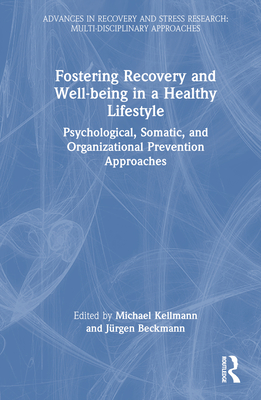 Fostering Recovery and Well-being in a Healthy Lifestyle: Psychological, Somatic, and Organizational Prevention Approaches - Kellmann, Michael (Editor), and Beckmann, Jrgen (Editor)