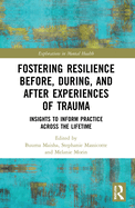 Fostering Resilience Before, During, and After Experiences of Trauma: Insights to Inform Practice Across the Lifetime