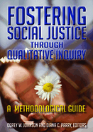 Fostering Social Justice Through Qualitative Inquiry: A Methodological Guide