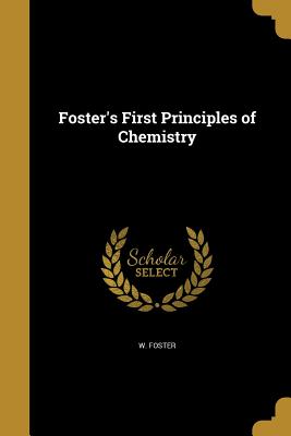 Foster's First Principles of Chemistry - Foster, W, Ma