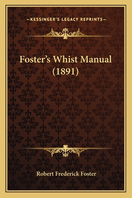 Foster's Whist Manual (1891) - Foster, Robert Frederick