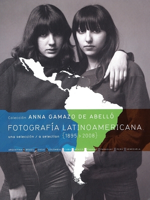 Fotografia Latinoamericana 1895-2008: Coleccin Anna Gamazo de Abell - Fabry, Alexis (Text by)