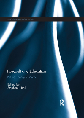 Foucault and Education: Putting Theory to Work - Ball, Stephen (Editor)