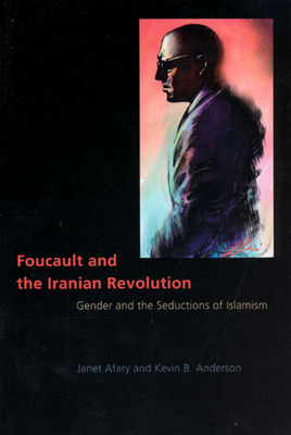 Foucault and the Iranian Revolution: Gender and the Seductions of Islamism - Afary, Janet, Professor, and Anderson, Kevin B