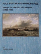 Foul Berths and French Spies: Essays on the Port of Liverpool, c. 1830-1930