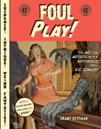Foul Play!: The Art and Artists of the Notorious 1950s E.C. Comics!
