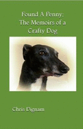 Found a Penny; The Memoirs of a Crafty Dog: My journey from abandoned racer to media star