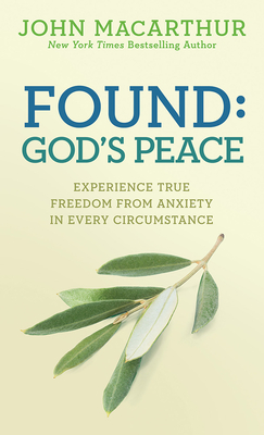 Found: God's Peace: Experience True Freedom from Anxiety in Every Circumstance - MacArthur Jr, John