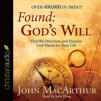 Found: God's Will: Find the Direction and Purpose God Wants for Your Life - MacArthur, John, and Haag, John (Read by)