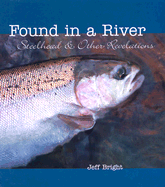 Found in a River: Steelhead & Other Revelations