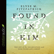 Found in Him: The Joy of the Incarnation and Our Union with Christ