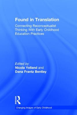 Found in Translation: Connecting Reconceptualist Thinking with Early Childhood Education Practices - Yelland, Nicola (Editor), and Frantz Bentley, Dana (Editor)