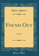 Found Out: A Story (Classic Reprint)