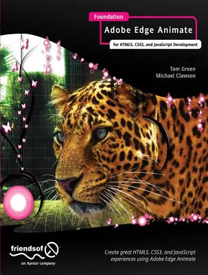 Foundation Adobe Edge Animate: for HTML5, CSS3, and JavaScript Development - Green, Tom, and Clawson, Michael