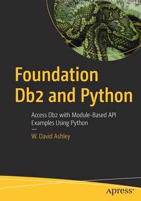 Foundation Db2 and Python: Access Db2 with Module-Based API Examples Using Python - Ashley, W. David