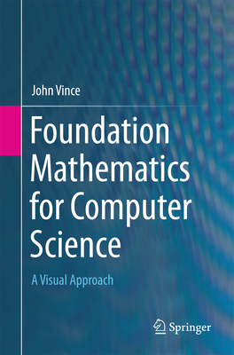Foundation Mathematics for Computer Science: A Visual Approach - Vince, John