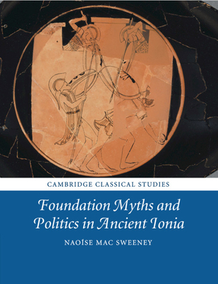 Foundation Myths and Politics in Ancient Ionia - Mac Sweeney, Naose