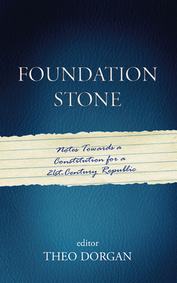Foundation Stone: Notes Towards a Constitution for a 21st Century Republic - Dorgan, Theo (Editor)